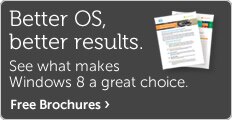 Better OS, better results. Free Windows 8 brochures.