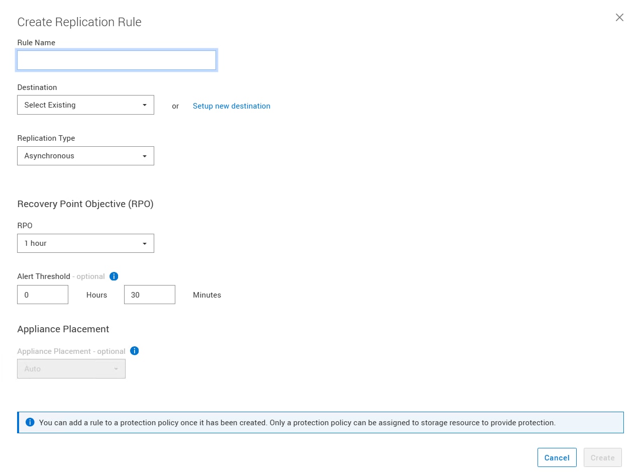 In the Create Replication Rule window, set the following: Replication Rule Name Destination Remote System Replication Type – Asynchronous or Synchronous RPO – shows 0 (zero) for synchronous replication Alert Threshold – Asynchronous replication only Appliance Placement - Which appliance in the destination cluster to replicate to (File only)