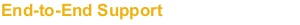 End-to-End Support End-to-End Support
