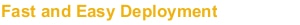 Fast and Easy Deployment Fast and Easy Deployment