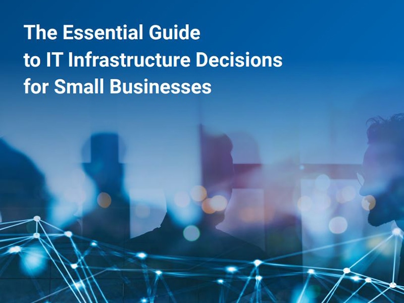 The Essential Guide to IT Infrastructure Decisions for Small Businesses