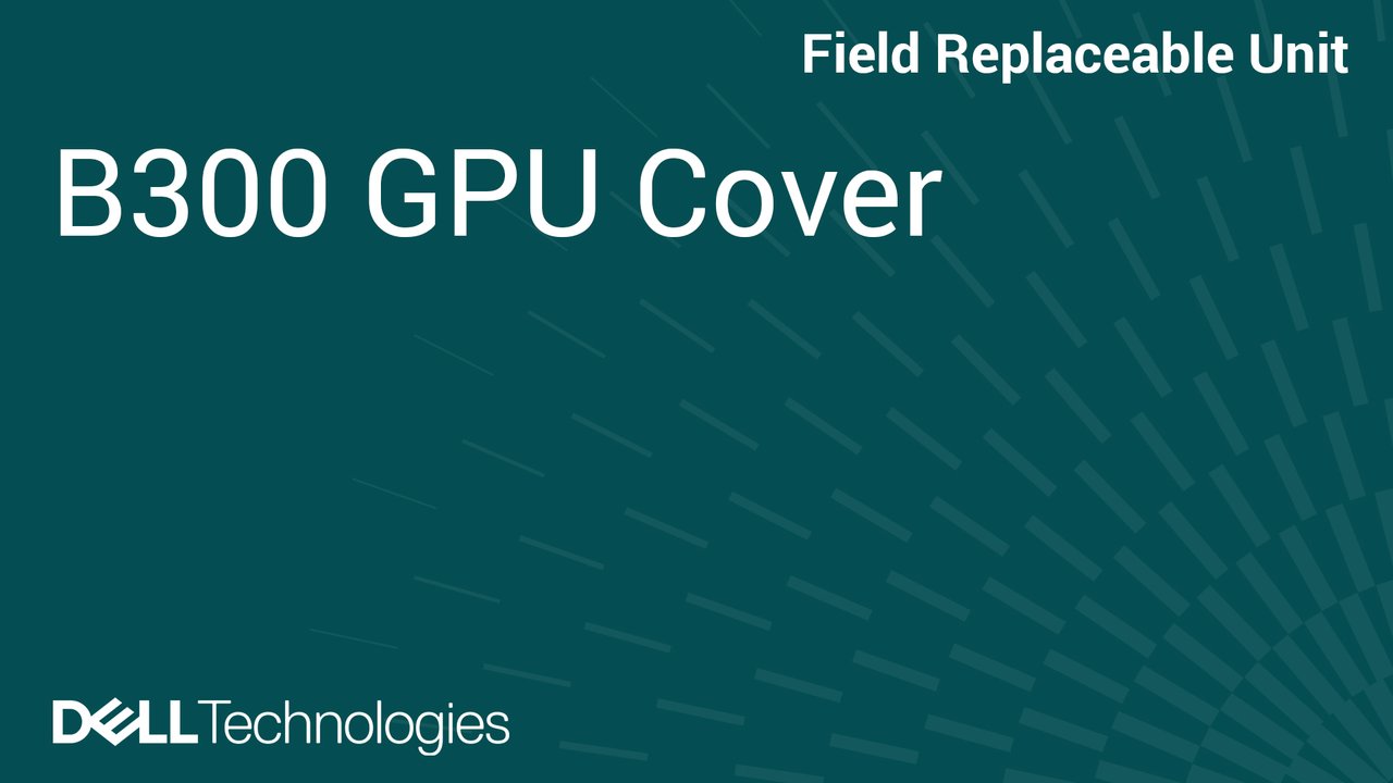 How to Replace B300 GPU cover in PowerEdge XE9780L