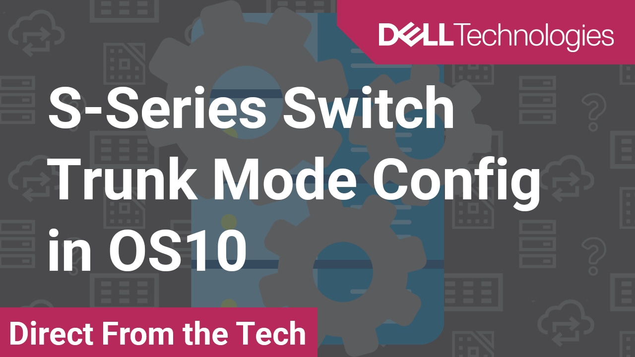How to Configure Trunk Mode Interfaces on Your S-Series Switch in OS10