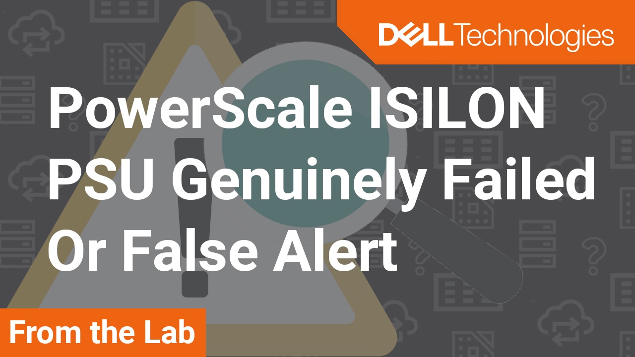 How to Determine if a Power Supply on PowerScale ISILON Genuinely Failed or Generated a False Alert