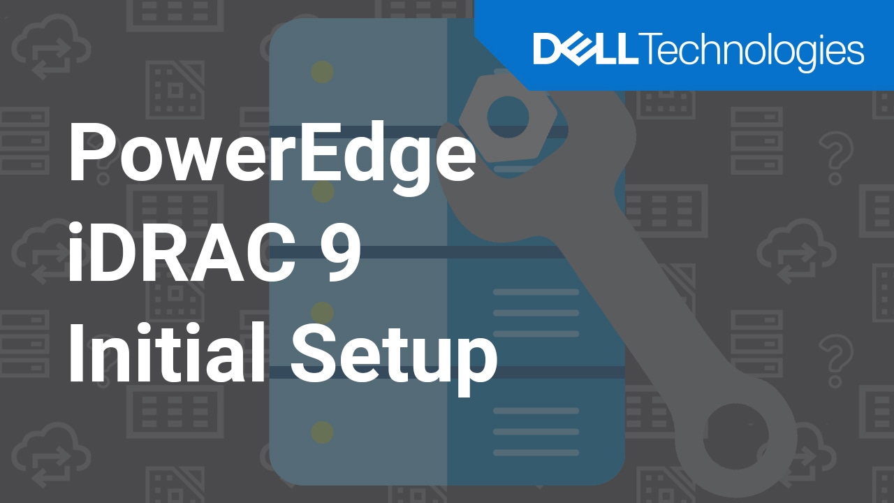 How to Configure iDRAC9 at Initial Setup of Your Dell EMC PowerEdge Server