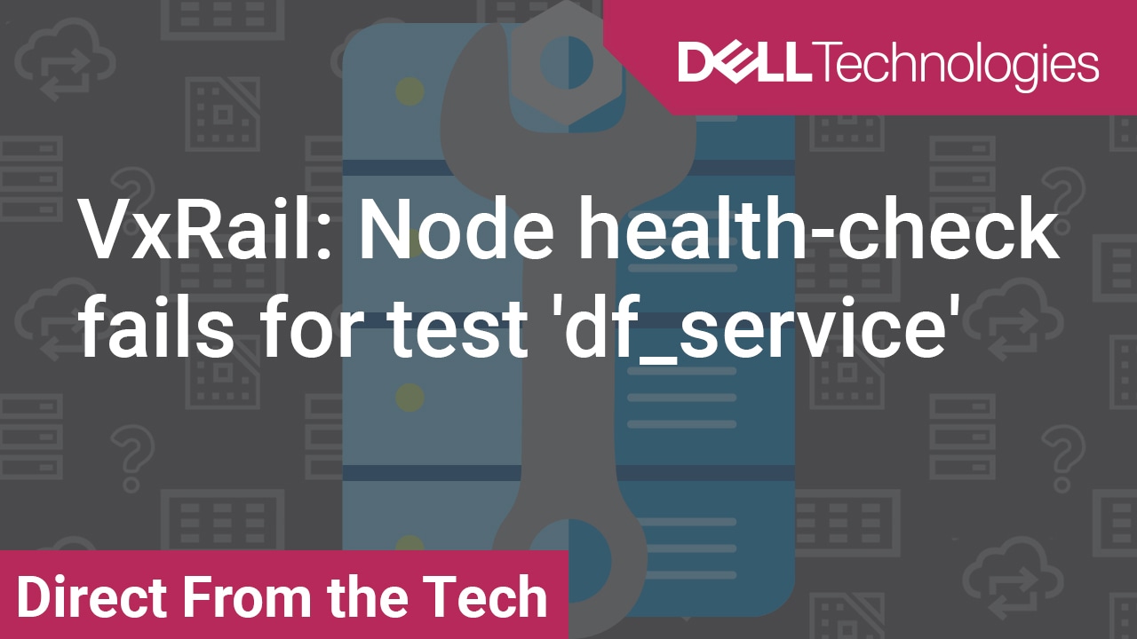 How to VxRail verify error for Node health-check fails for test"df_service