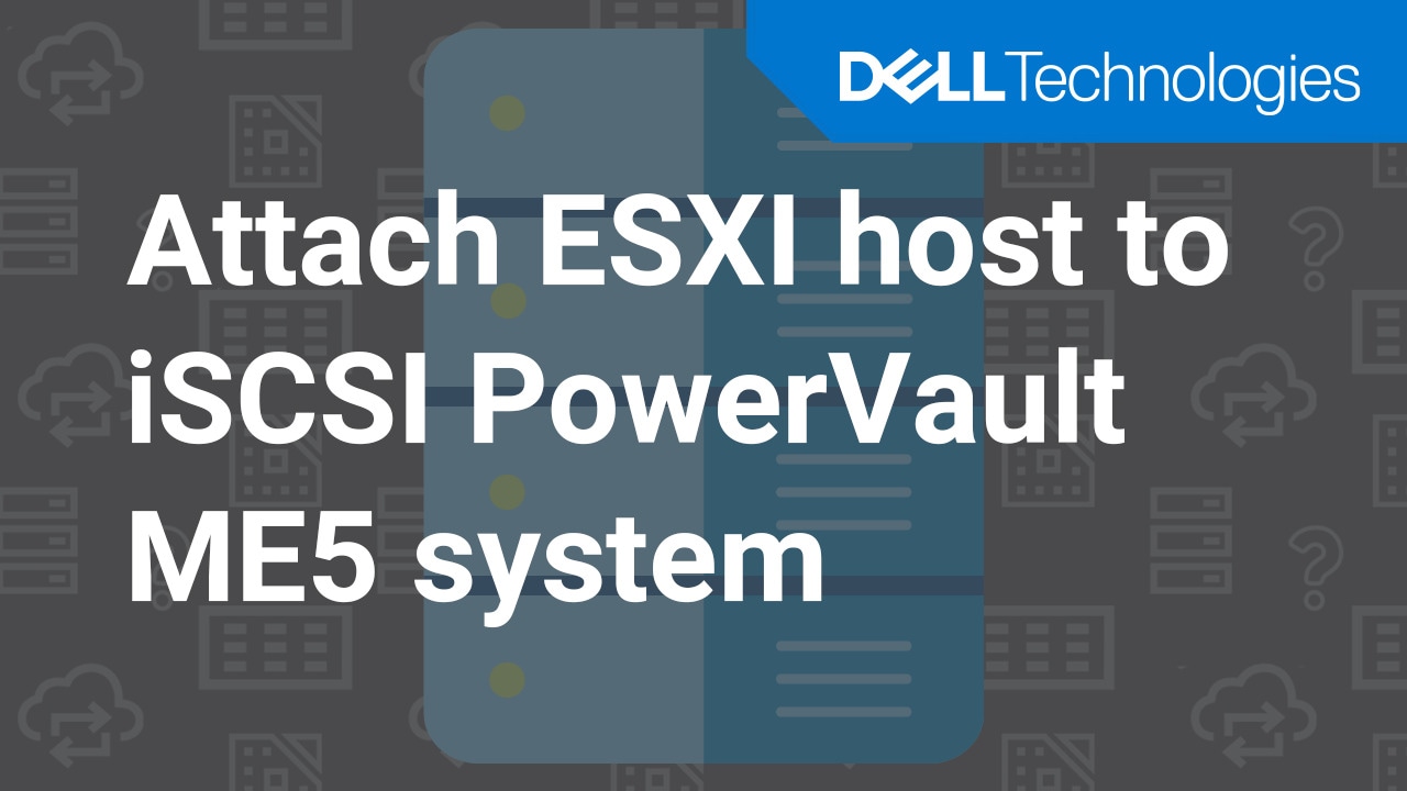 How to attach an ESXi host to an iSCSI PowerVault ME5 system