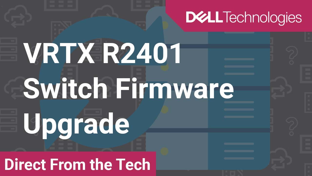 How to upgrade the Firmware on a Dell VRTX Network 1GbE R2401 Switch