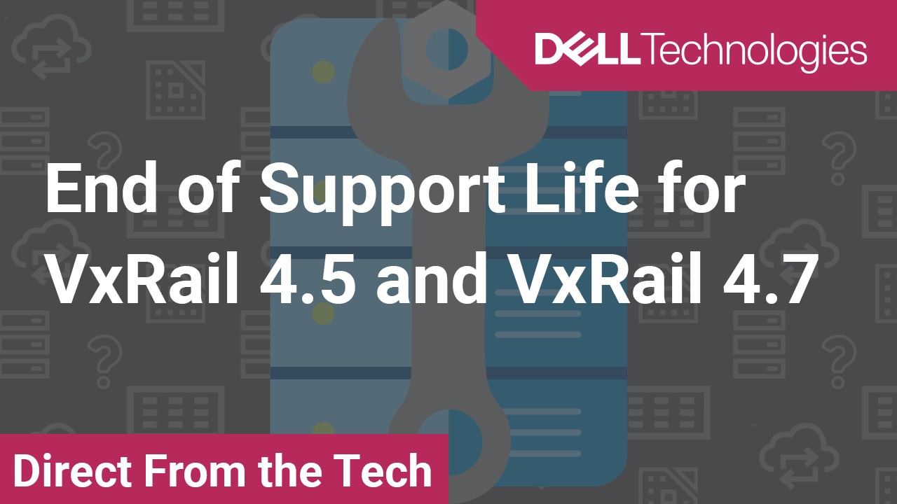 End of Support Life for VxRail 4.5 and VxRail 4.7