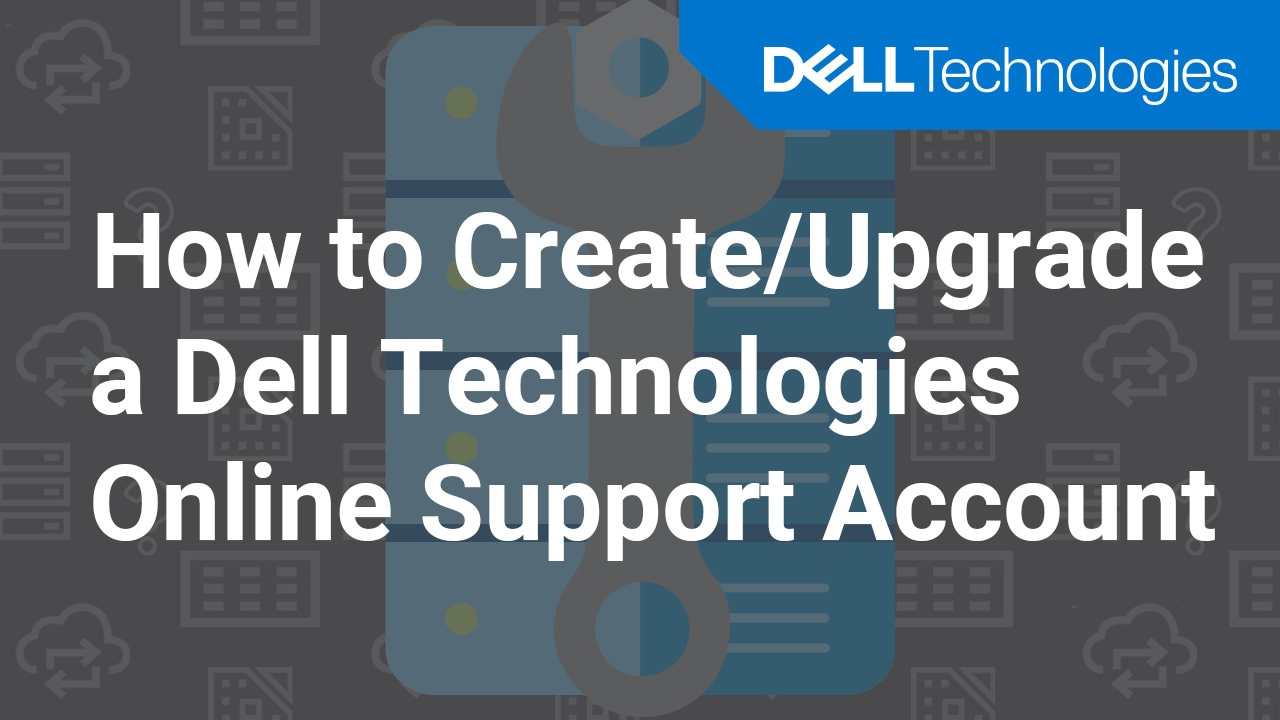How to Create and Upgrade a Dell Technologies Online Support Account