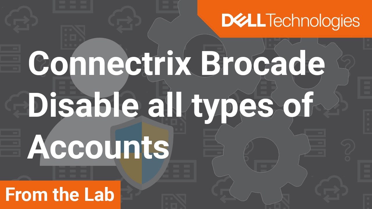 How to disable root, admin, factory, or user accounts on Connectrix Brocade