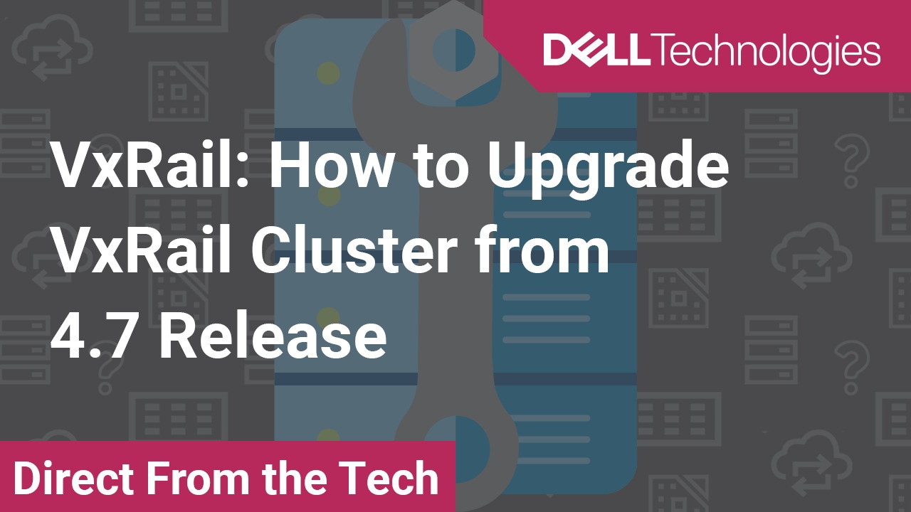 How to Upgrade VxRail Cluster from 4.7 Release for VxRail