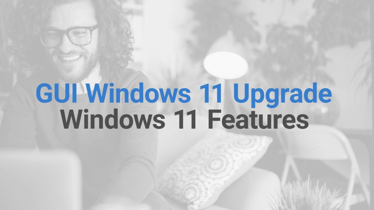 GUI Windows 11 Upgrade - Windows 11 Features